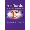 Forget Fibromyalgia: Putting the Pieces Together