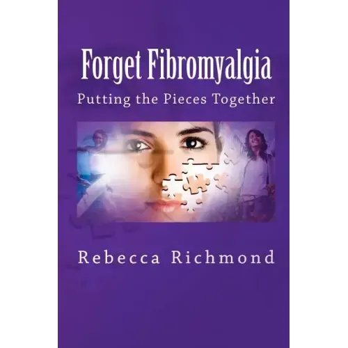 Forget Fibromyalgia: Putting the Pieces Together