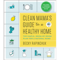 Clean Mama's Guide to a Healthy Home: The Simple, Room-By-Room Plan for a Natural Home