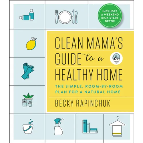 Clean Mama's Guide to a Healthy Home: The Simple, Room-By-Room Plan for a Natural Home