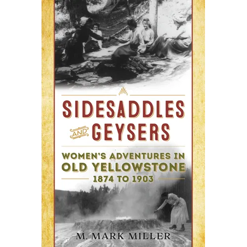Sidesaddles and Geysers: Women's Adventures in Old Yellowstone 1874 to 1903