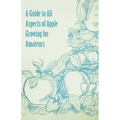 A Guide to All Aspects of Apple Growing for Amateurs