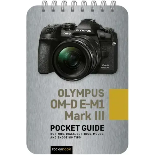Olympus Om-D E-M1 Mark III: Pocket Guide: Buttons, Dials, Settings, Modes, and Shooting Tips