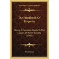 The Handbook Of Etiquette: Being A Complete Guide To The Usages Of Polite Society (1860)