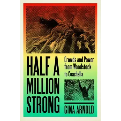 Half a Million Strong: Crowds and Power from Woodstock to Coachella
