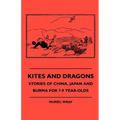 Kites and Dragons - Stories of China, Japan and Burma for 7-Kites and Dragons - Stories of China, Japan and Burma for 7-9 Year-Olds 9 Year-Olds