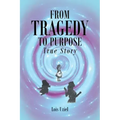 From Tragedy to Purpose True Story