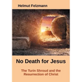 No Death for Jesus: The Turin Shroud and the Resurrection of Christ