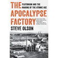 The Apocalypse Factory: Plutonium and the Making of the Atomic Age