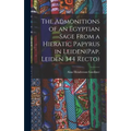 The Admonitions of an Egyptian Sage From a Hieratic Papyrus in Leiden(Pap. Leiden 344 Recto)