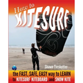 How to Kitesurf: the FAST, SAFE, EASY WAY to LEARN to KITESURF, KITEBOARD, and SNOWKITE