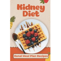 Kidney Diet: Renal Meal Plan Recipes: How To Cook For Beginners