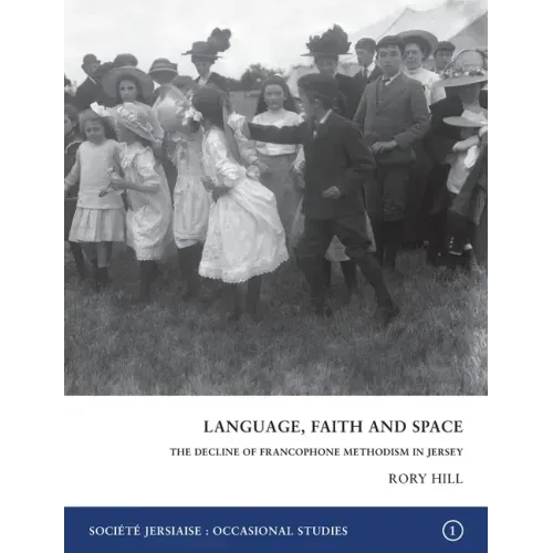 Language, Faith and Space: The Decline of Francophone Methodism in Jersey 1900-1950