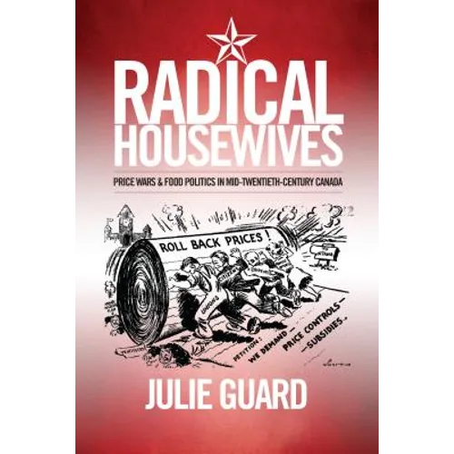 Radical Housewives: Price Wars and Food Politics in Mid-Twentieth-Century Canada