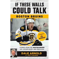 If These Walls Could Talk: Boston Bruins: Stories from the Boston Bruins Ice, Locker Room, and Press Box