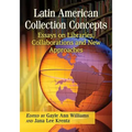 Latin American Collection Concepts: Essays on Libraries, Collaborations and New Approaches