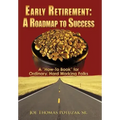 Early Retirement: A Roadmap to Success: A "How-To Book" for Ordinary, Hard Working Folks