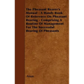 The Pheasant Rearer's Manual - A Handy Book of Reference on Pheasant Rearing - Comprising a Routine of Management for the Successful Rearing of Pheasa