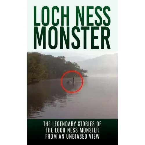 Loch Ness Monster: The Legendary Stories of the Loch Ness Monster From An Unbiased View