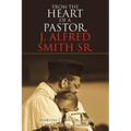 From the Heart of a Pastor, J. Alfred Smith Sr.