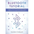 Bluetooth Tutorial: Design, Protocol and Specifications for BLE - Bluetooth Low Energy 4.0 and Bluetooth 5