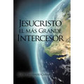 Jesucristo El Mas Grande Intercesor