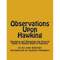 Observations Upon Hawking: Breaking and Managing the Several Kinds of Hawks Used In Falconry