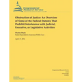 Obstruction of Justice: An Overview of Some of the Federal Statutes That Prohibit Interference with Judicial, Executive, or Legislative Activities