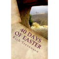 40 Days of Easter: Walking with Jesus from the Resurrection to the Ascension