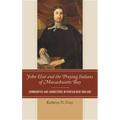 John Eliot and the Praying Indians of Massachusetts Bay: Communities and Connections in Puritan New England