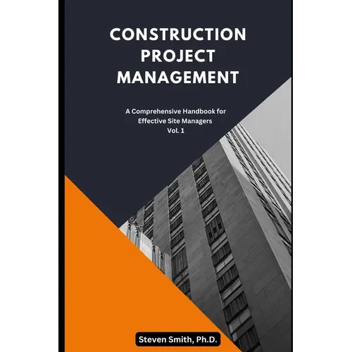Construction Project Management: A Comprehensive Handbook for Effective Site Managers Vol. 1