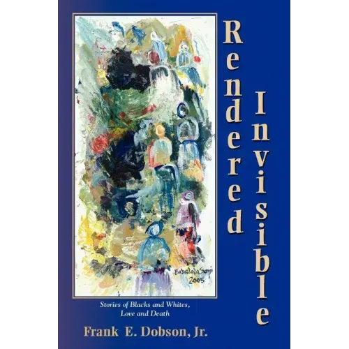 Rendered Invisible: Stories of Blacks and Whites, Love and Death