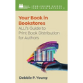 Your Book in Bookstores: ALLi's Guide to Print Book Distribution for Authors