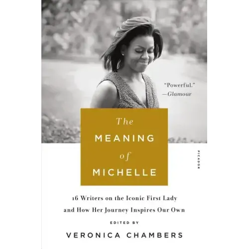 The Meaning of Michelle: 16 Writers on the Iconic First Lady and How Her Journey Inspires Our Own