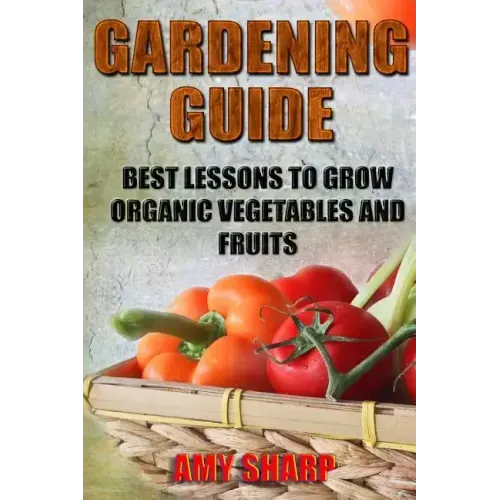 Gardening Guide: Best Lessons To Grow Organic Vegetables And Fruits