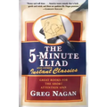 The Five Minute Iliad Other Instant Classics: Great Books for the Short Attention Span