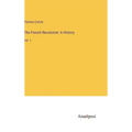 The French Revolution: A History: Vol. 1