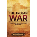 The Trojan War: An Enthralling Overview of a Legendary Conflict of Ancient Greece and Its Role in History and Greek Mythology