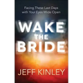 Wake the Bride: Facing These Last Days with Your Eyes Wide Open