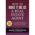 How to Make it Big as a Real Estate Agent: The right systems and approaches to cut years off your learning curve and become successful in real estate.