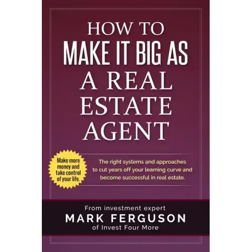 How to Make it Big as a Real Estate Agent: The right systems and approaches to cut years off your learning curve and become successful in real estate.