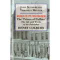 Rogue Publisher: The 'Prince of Puffers': The Life and Works of the Publisher Henry Colburn