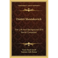 Dmitri Shostakovich: The Life and Background of a Soviet Composer