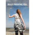 Bully Proofing You: Improving Confidence And Personal Value From The Inside Out