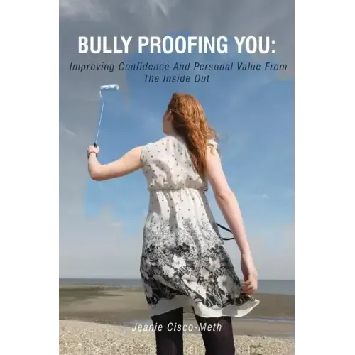 Bully Proofing You: Improving Confidence And Personal Value From The Inside Out