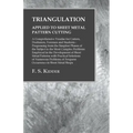 Triangulation - Applied to Sheet Metal Pattern Cutting - A Comprehensive Treatise for Cutters, Draftsmen, Foremen and Students: Progressing from the S