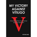 My Victory against Vitiligo: A Successful Story and a Practical Guide to Treatment