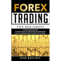 Forex Trading for Beginners: The Ultimate Comprehensive Guide For Any Forex Aspirant, Top Trading Strategies, How to Make the Right Investment and Mak