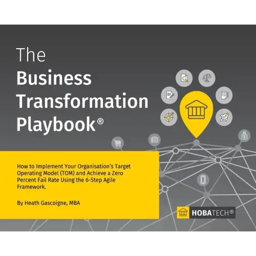 The Business Transformation Playbook: How To Implement your Organisation's Target Operating Model (TOM) and Achieve a Zero Percent Fail Rate Using the