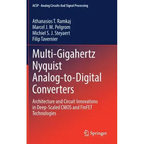Multi-Gigahertz Nyquist Analog-To-Digital Converters: Architecture and Circuit Innovations in Deep-Scaled CMOS and Finfet Technologies